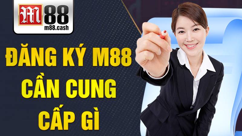 M88 29 Đăng ký M88 cần cung cấp gì?